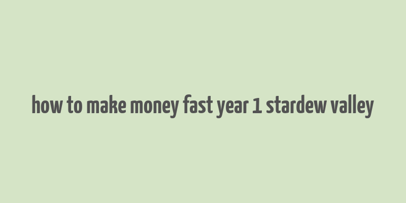 how to make money fast year 1 stardew valley