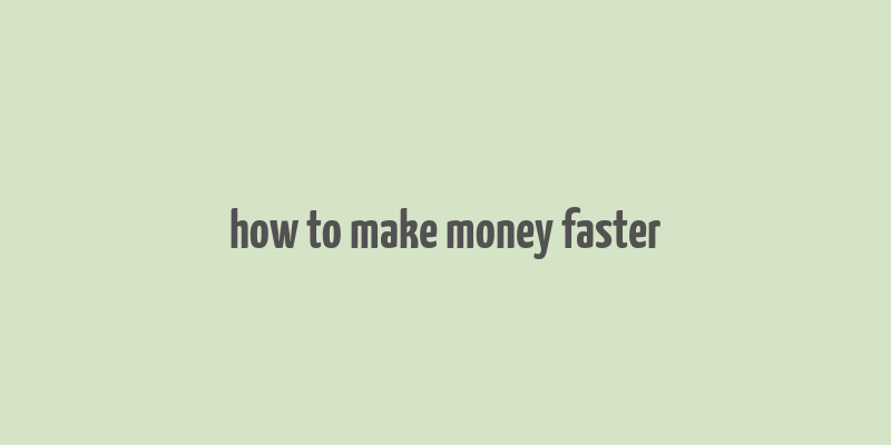 how to make money faster