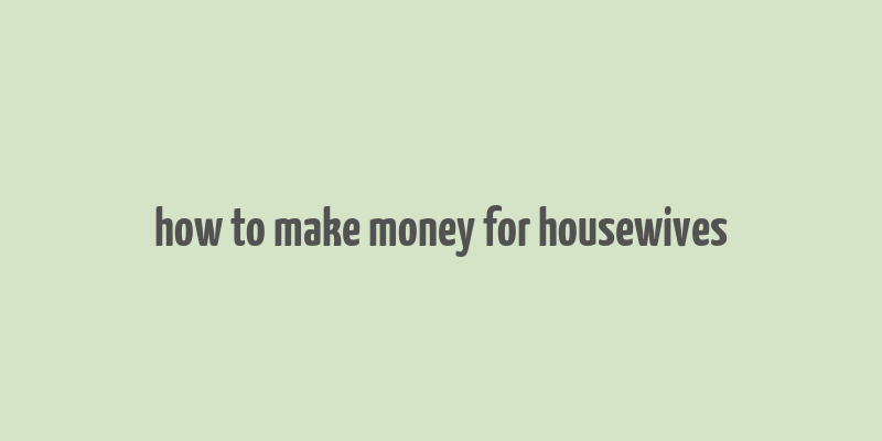 how to make money for housewives