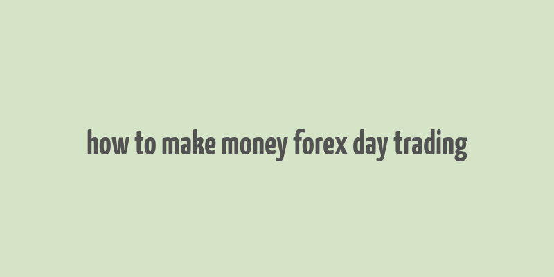 how to make money forex day trading