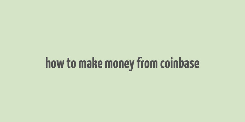 how to make money from coinbase