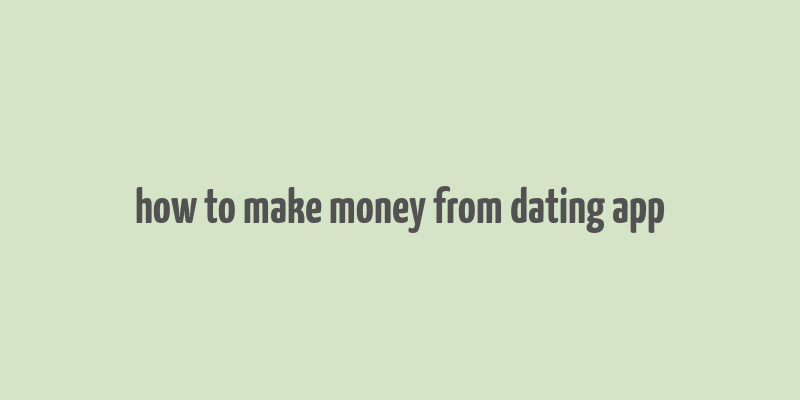 how to make money from dating app