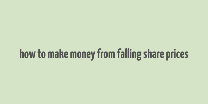 how to make money from falling share prices