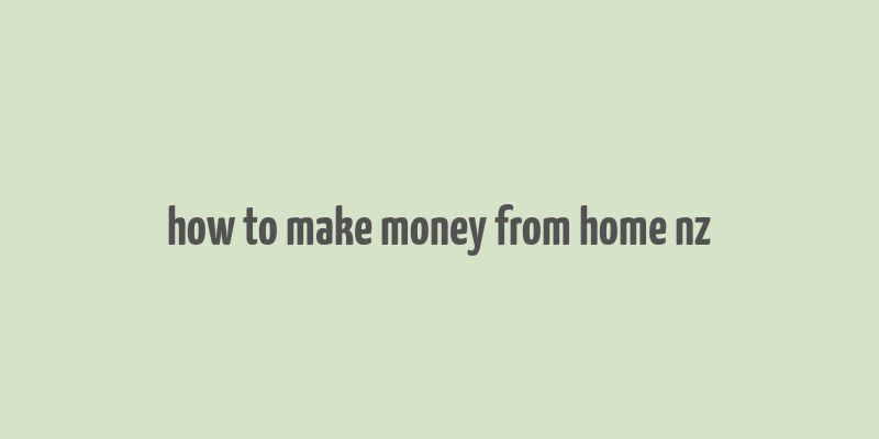 how to make money from home nz