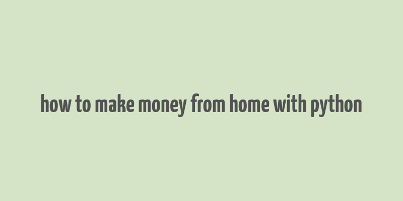 how to make money from home with python