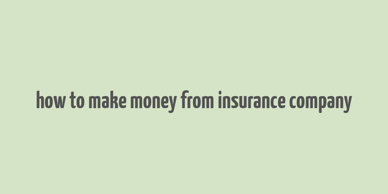 how to make money from insurance company