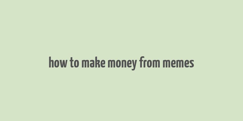 how to make money from memes