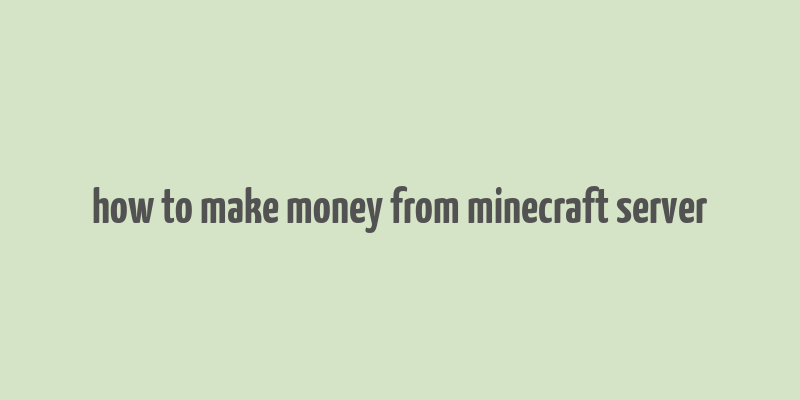 how to make money from minecraft server