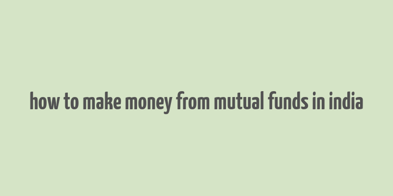 how to make money from mutual funds in india