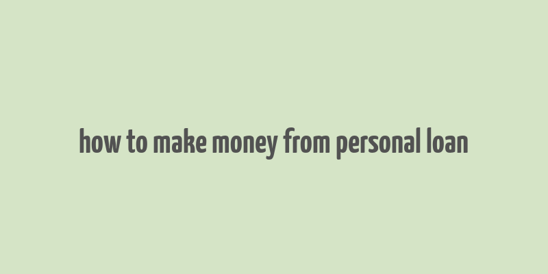 how to make money from personal loan