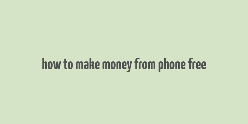 how to make money from phone free