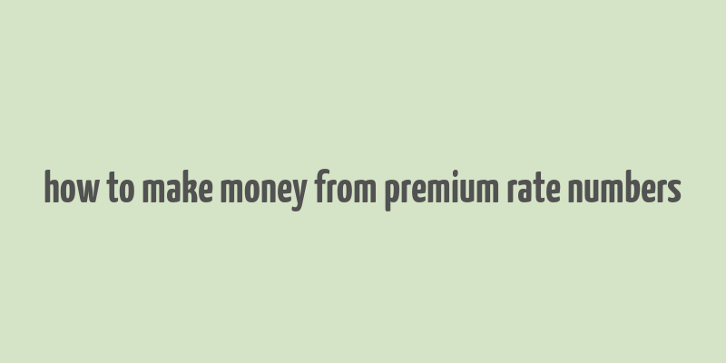 how to make money from premium rate numbers