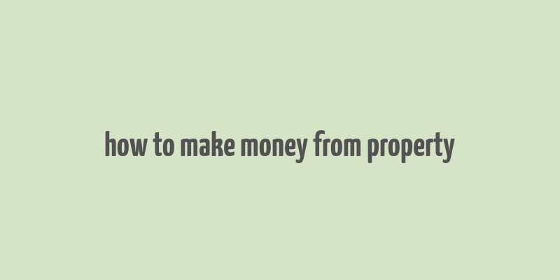 how to make money from property