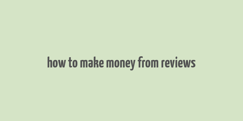 how to make money from reviews