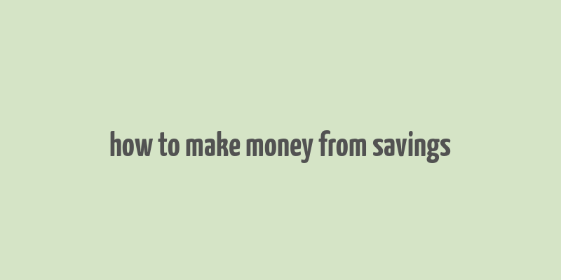 how to make money from savings