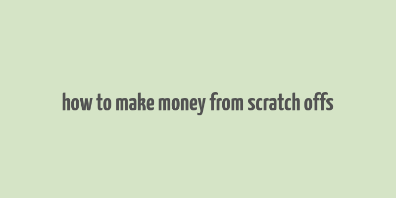 how to make money from scratch offs