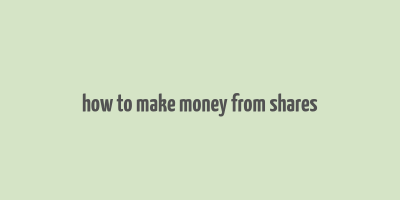 how to make money from shares