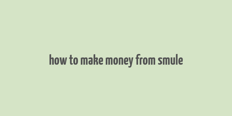 how to make money from smule