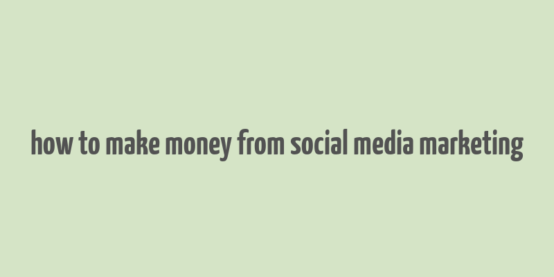 how to make money from social media marketing