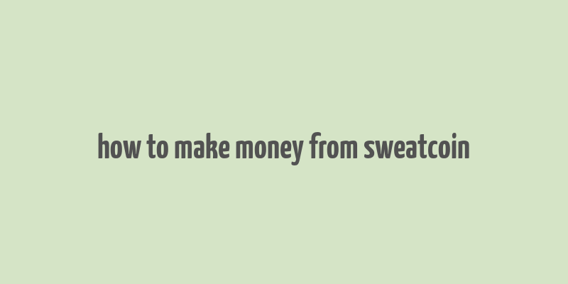 how to make money from sweatcoin