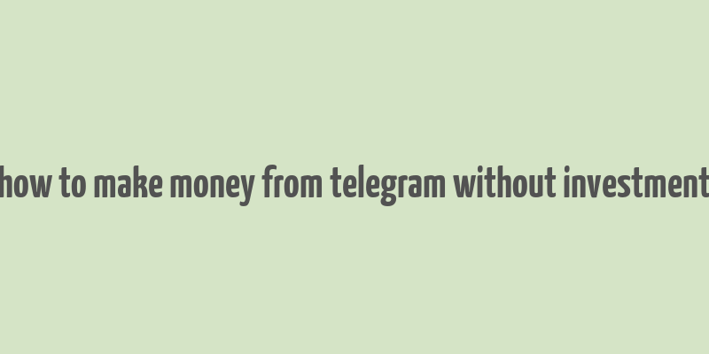 how to make money from telegram without investment