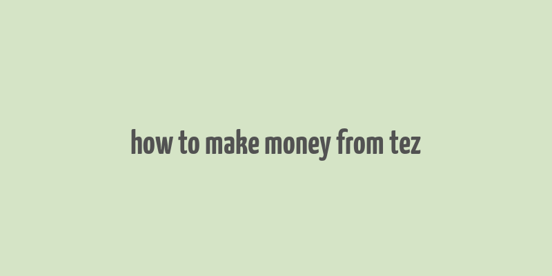 how to make money from tez