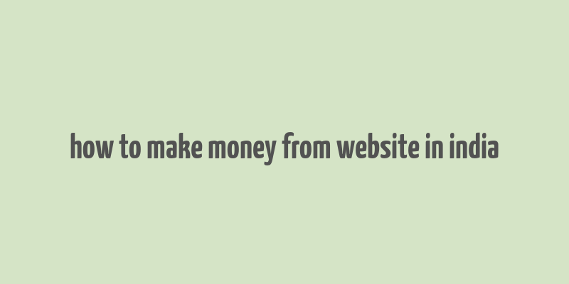 how to make money from website in india