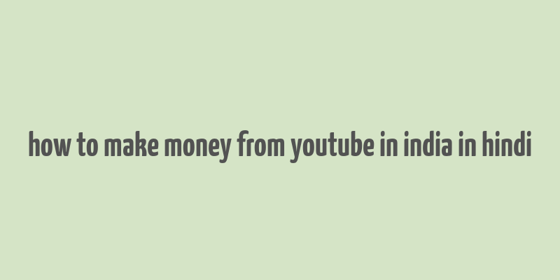 how to make money from youtube in india in hindi