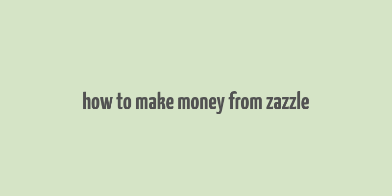 how to make money from zazzle