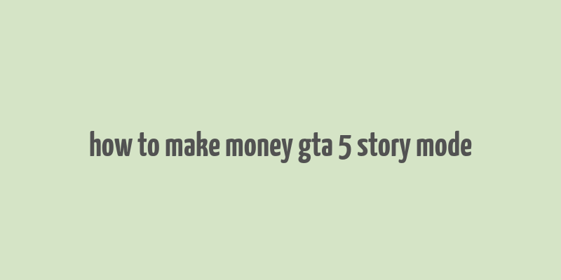 how to make money gta 5 story mode