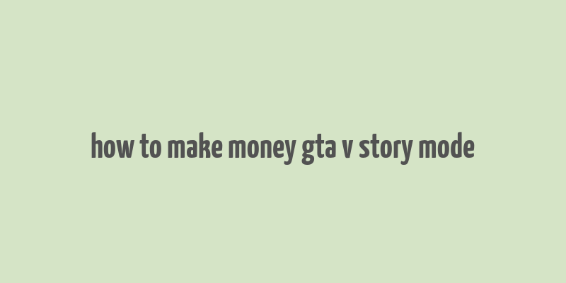 how to make money gta v story mode