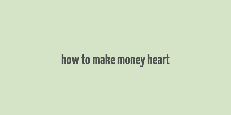 how to make money heart