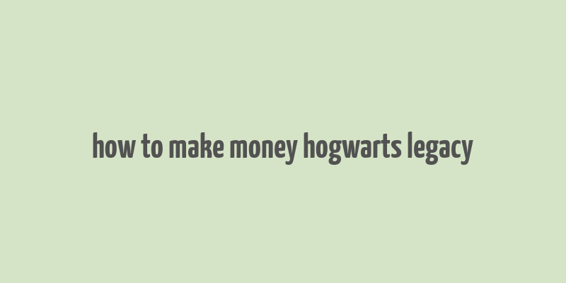 how to make money hogwarts legacy