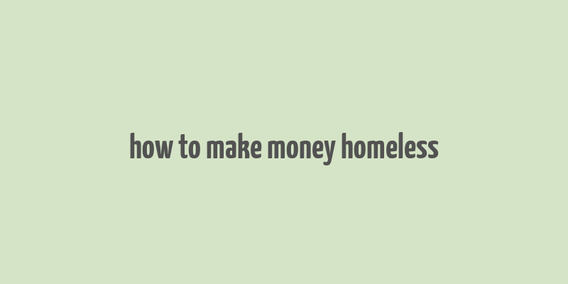 how to make money homeless