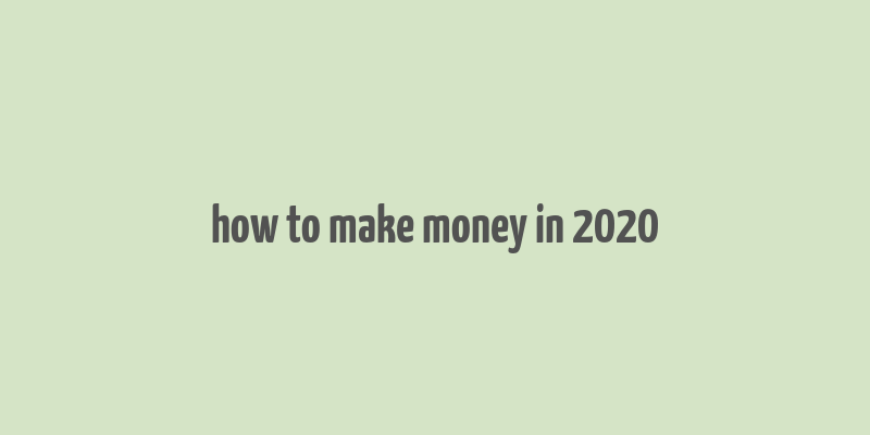 how to make money in 2020