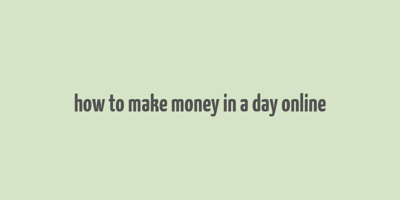 how to make money in a day online