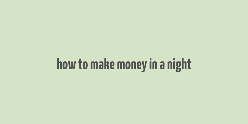 how to make money in a night