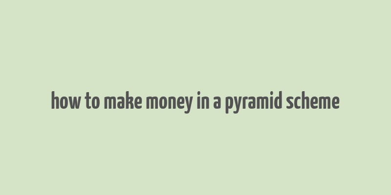 how to make money in a pyramid scheme