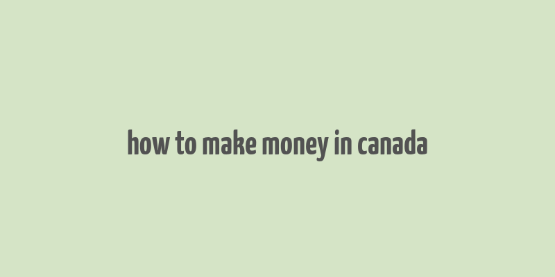 how to make money in canada