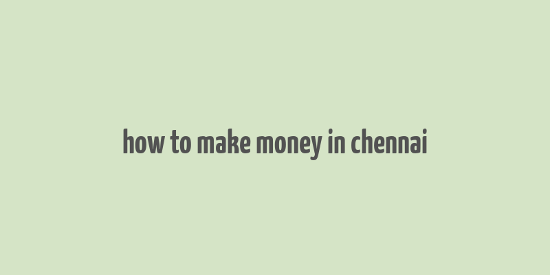 how to make money in chennai