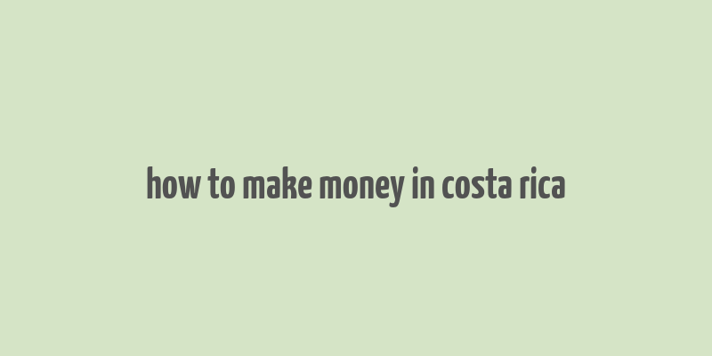 how to make money in costa rica