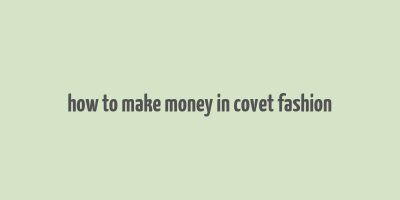 how to make money in covet fashion