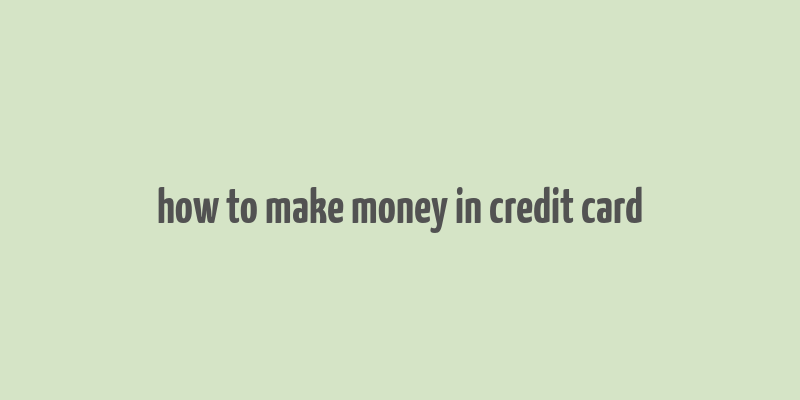 how to make money in credit card