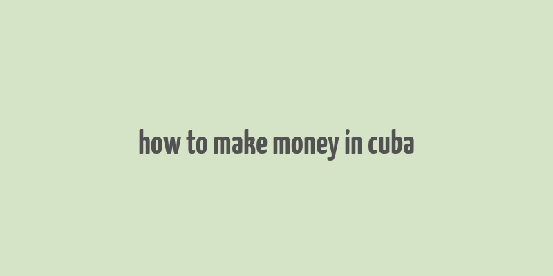 how to make money in cuba