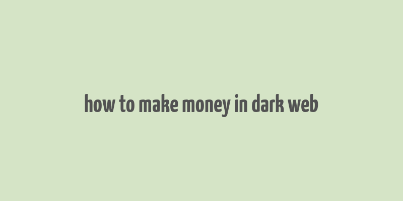 how to make money in dark web