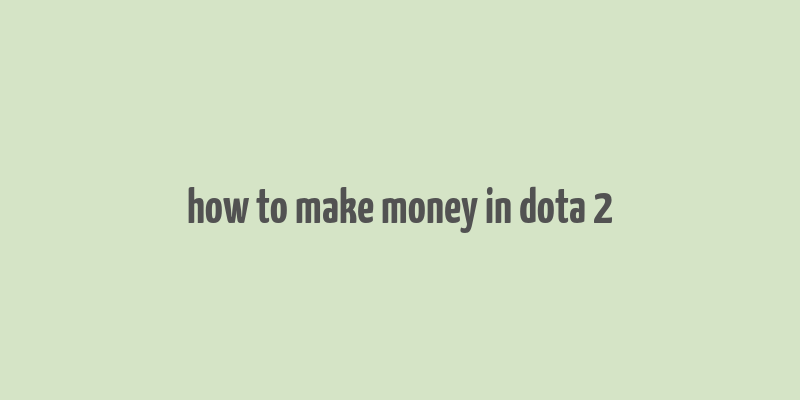 how to make money in dota 2