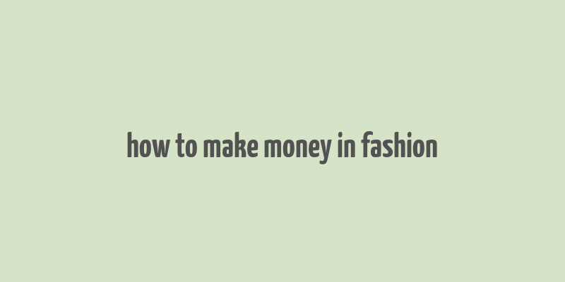 how to make money in fashion