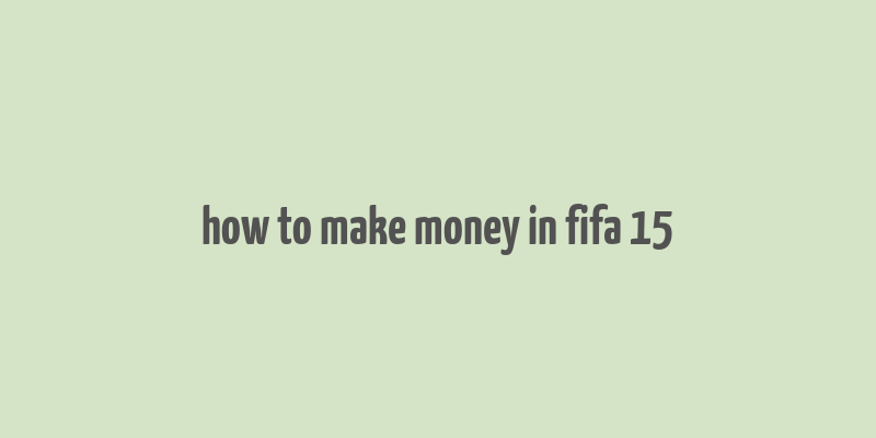 how to make money in fifa 15