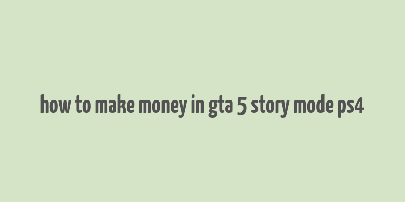 how to make money in gta 5 story mode ps4