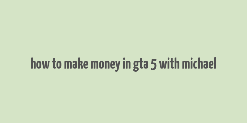 how to make money in gta 5 with michael